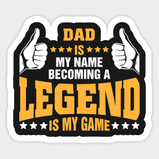 Dad is my name becoming a legend is my game Sticker